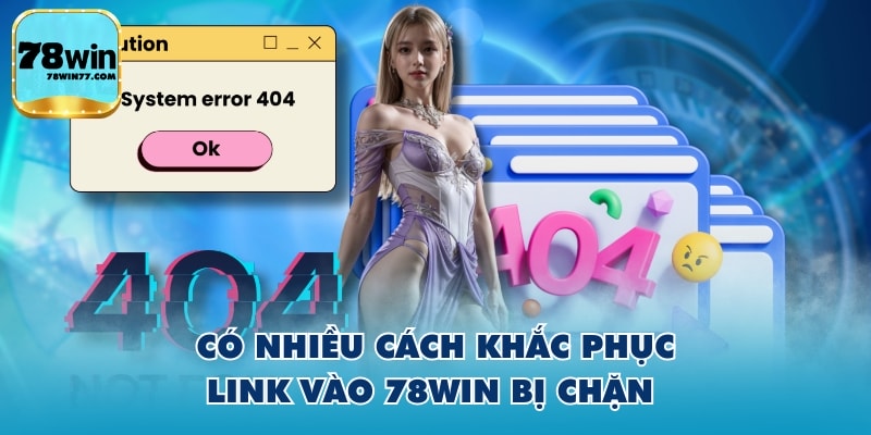 Có nhiều cách khắc phục link vào 78WIN bị chặn 