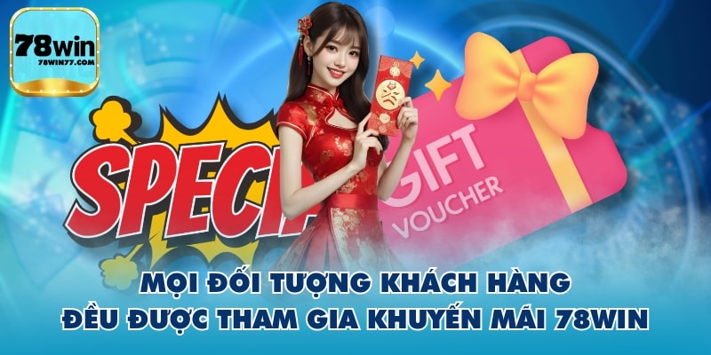 Mọi đối tượng khách hàng đều được tham gia khuyến mãi 78WIN