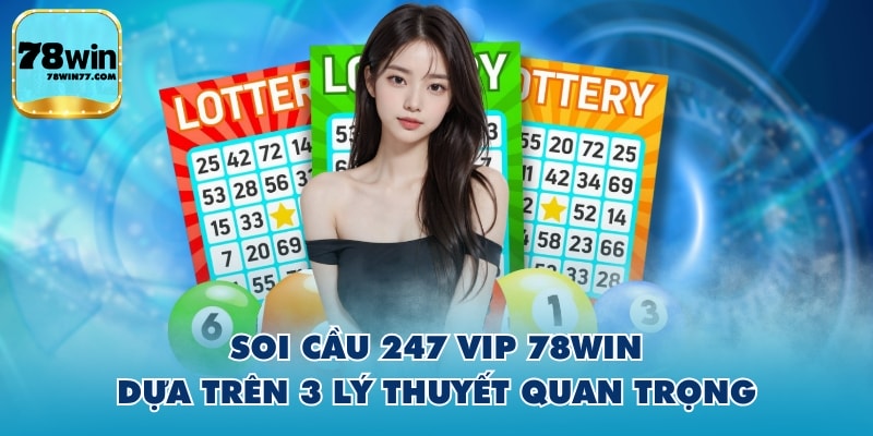 Soi cầu 247 Vip 78WIN dựa trên 3 lý thuyết quan trọng