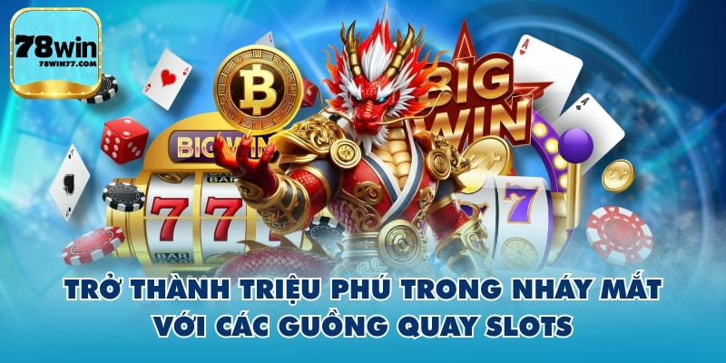 Trở thành triệu phú trong nháy mắt với các guồng quay slots