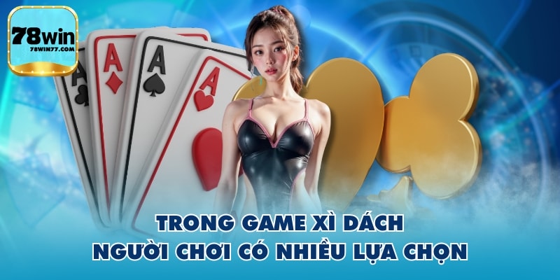 Trong game xì dách người chơi có nhiều lựa chọn